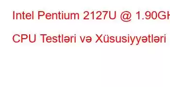 Intel Pentium 2127U @ 1.90GHz CPU Testləri və Xüsusiyyətləri