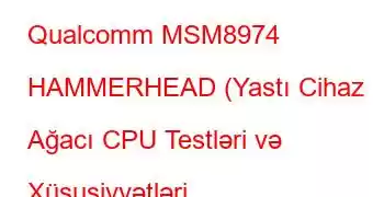 Qualcomm MSM8974 HAMMERHEAD (Yastı Cihaz Ağacı CPU Testləri və Xüsusiyyətləri