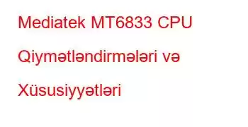 Mediatek MT6833 CPU Qiymətləndirmələri və Xüsusiyyətləri