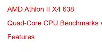 AMD Athlon II X4 638 Quad-Core CPU Benchmarks və Features