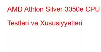 AMD Athlon Silver 3050e CPU Testləri və Xüsusiyyətləri