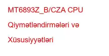 MT6893Z_B/CZA CPU Qiymətləndirmələri və Xüsusiyyətləri