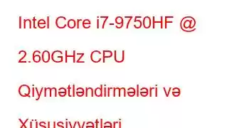 Intel Core i7-9750HF @ 2.60GHz CPU Qiymətləndirmələri və Xüsusiyyətləri