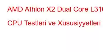 AMD Athlon X2 Dual Core L310 CPU Testləri və Xüsusiyyətləri