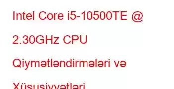 Intel Core i5-10500TE @ 2.30GHz CPU Qiymətləndirmələri və Xüsusiyyətləri