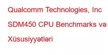 Qualcomm Technologies, Inc SDM450 CPU Benchmarks və Xüsusiyyətləri