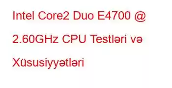 Intel Core2 Duo E4700 @ 2.60GHz CPU Testləri və Xüsusiyyətləri