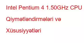 Intel Pentium 4 1.50GHz CPU Qiymətləndirmələri və Xüsusiyyətləri