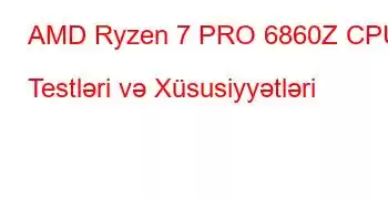 AMD Ryzen 7 PRO 6860Z CPU Testləri və Xüsusiyyətləri