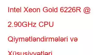 Intel Xeon Gold 6226R @ 2.90GHz CPU Qiymətləndirmələri və Xüsusiyyətləri