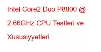 Intel Core2 Duo P8800 @ 2.66GHz CPU Testləri və Xüsusiyyətləri