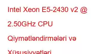 Intel Xeon E5-2430 v2 @ 2.50GHz CPU Qiymətləndirmələri və Xüsusiyyətləri