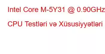 Intel Core M-5Y31 @ 0.90GHz CPU Testləri və Xüsusiyyətləri