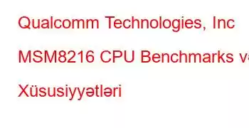 Qualcomm Technologies, Inc MSM8216 CPU Benchmarks və Xüsusiyyətləri