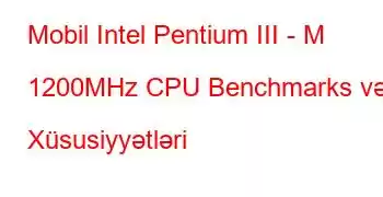 Mobil Intel Pentium III - M 1200MHz CPU Benchmarks və Xüsusiyyətləri