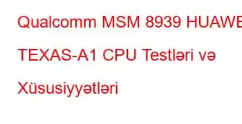 Qualcomm MSM 8939 HUAWEI TEXAS-A1 CPU Testləri və Xüsusiyyətləri