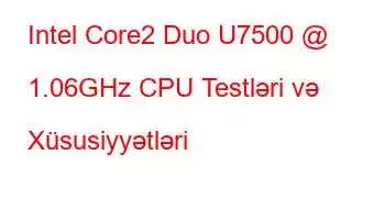 Intel Core2 Duo U7500 @ 1.06GHz CPU Testləri və Xüsusiyyətləri