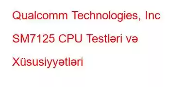 Qualcomm Technologies, Inc SM7125 CPU Testləri və Xüsusiyyətləri