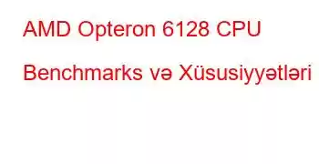 AMD Opteron 6128 CPU Benchmarks və Xüsusiyyətləri