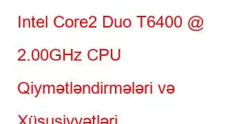 Intel Core2 Duo T6400 @ 2.00GHz CPU Qiymətləndirmələri və Xüsusiyyətləri