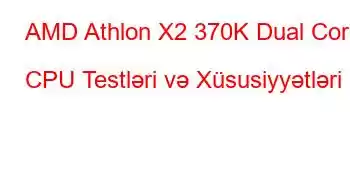 AMD Athlon X2 370K Dual Core CPU Testləri və Xüsusiyyətləri