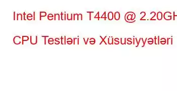 Intel Pentium T4400 @ 2.20GHz CPU Testləri və Xüsusiyyətləri