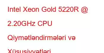 Intel Xeon Gold 5220R @ 2.20GHz CPU Qiymətləndirmələri və Xüsusiyyətləri