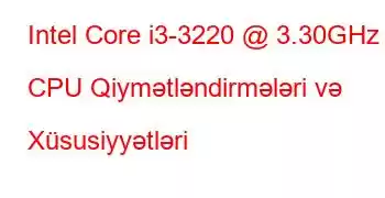 Intel Core i3-3220 @ 3.30GHz CPU Qiymətləndirmələri və Xüsusiyyətləri