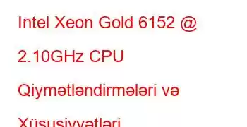 Intel Xeon Gold 6152 @ 2.10GHz CPU Qiymətləndirmələri və Xüsusiyyətləri