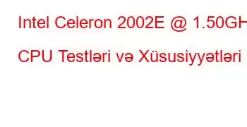 Intel Celeron 2002E @ 1.50GHz CPU Testləri və Xüsusiyyətləri