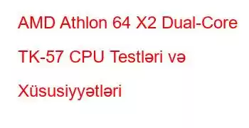 AMD Athlon 64 X2 Dual-Core TK-57 CPU Testləri və Xüsusiyyətləri