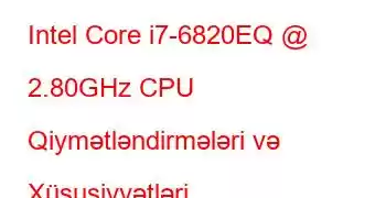 Intel Core i7-6820EQ @ 2.80GHz CPU Qiymətləndirmələri və Xüsusiyyətləri