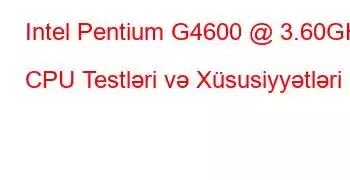 Intel Pentium G4600 @ 3.60GHz CPU Testləri və Xüsusiyyətləri