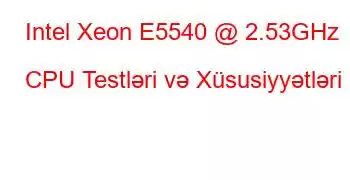 Intel Xeon E5540 @ 2.53GHz CPU Testləri və Xüsusiyyətləri