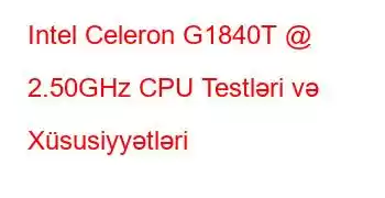 Intel Celeron G1840T @ 2.50GHz CPU Testləri və Xüsusiyyətləri