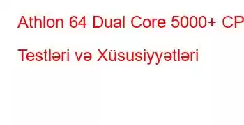 Athlon 64 Dual Core 5000+ CPU Testləri və Xüsusiyyətləri