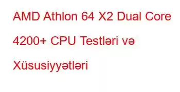 AMD Athlon 64 X2 Dual Core 4200+ CPU Testləri və Xüsusiyyətləri