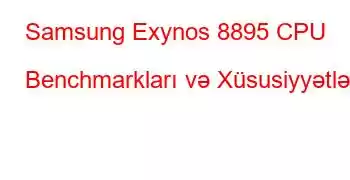 Samsung Exynos 8895 CPU Benchmarkları və Xüsusiyyətləri