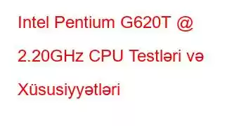 Intel Pentium G620T @ 2.20GHz CPU Testləri və Xüsusiyyətləri