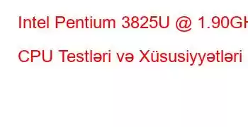 Intel Pentium 3825U @ 1.90GHz CPU Testləri və Xüsusiyyətləri