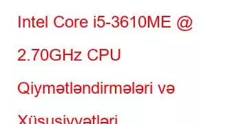 Intel Core i5-3610ME @ 2.70GHz CPU Qiymətləndirmələri və Xüsusiyyətləri