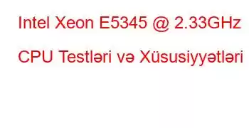 Intel Xeon E5345 @ 2.33GHz CPU Testləri və Xüsusiyyətləri