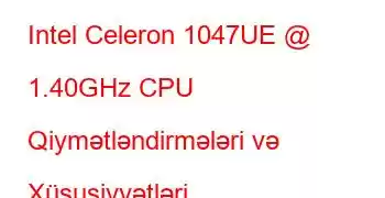 Intel Celeron 1047UE @ 1.40GHz CPU Qiymətləndirmələri və Xüsusiyyətləri