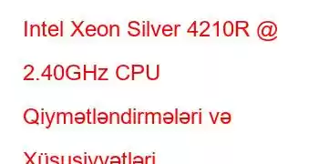 Intel Xeon Silver 4210R @ 2.40GHz CPU Qiymətləndirmələri və Xüsusiyyətləri