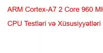 ARM Cortex-A7 2 Core 960 MHz CPU Testləri və Xüsusiyyətləri