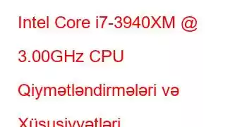 Intel Core i7-3940XM @ 3.00GHz CPU Qiymətləndirmələri və Xüsusiyyətləri