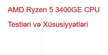 AMD Ryzen 5 3400GE CPU Testləri və Xüsusiyyətləri