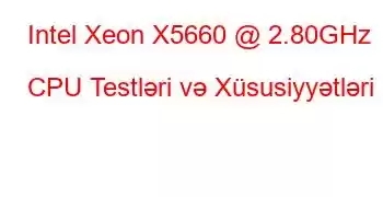 Intel Xeon X5660 @ 2.80GHz CPU Testləri və Xüsusiyyətləri