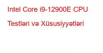 Intel Core i9-12900E CPU Testləri və Xüsusiyyətləri