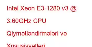 Intel Xeon E3-1280 v3 @ 3.60GHz CPU Qiymətləndirmələri və Xüsusiyyətləri